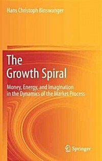 The Growth Spiral: Money, Energy, and Imagination in the Dynamics of the Market Process (Hardcover, 2013)