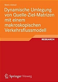 Dynamische Umlegung Von Quelle-Ziel-Matrizen Mit Einem Makroskopischen Verkehrsflussmodell (Paperback, 2012)