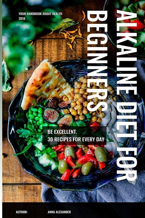 Alkaline Diet for Beginners: 30 Recipes for Every Day. Be Excellent. (Paperback)