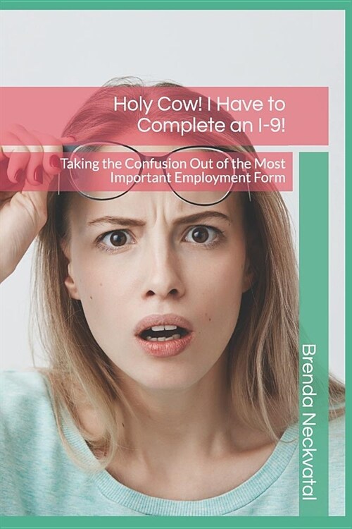 Holy Cow! I Have to Complete an I-9!: Taking the Confusion Out of the Most Important Employment Form (Paperback)
