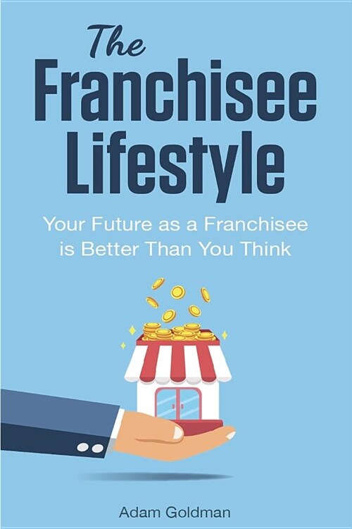 The Franchisee Lifestyle: Your Future as a Franchisee Is Better Than You Think (Paperback)