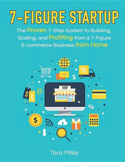 7-Figure Startup: The Proven 7-Step System to Building, Scaling, and Profiting from a 7-Figure E-Commerce Business from Home (Paperback)