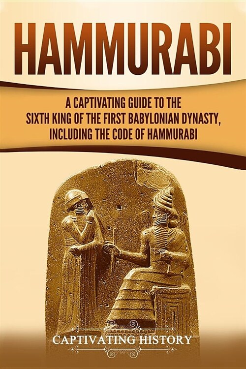Hammurabi: A Captivating Guide to the Sixth King of the First Babylonian Dynasty, Including the Code of Hammurabi (Paperback)