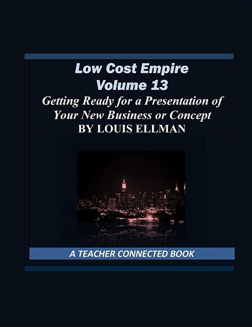 Low Cost Empire Volume 13: Getting Ready for a Presentation of Your New Business or Concept (Paperback)