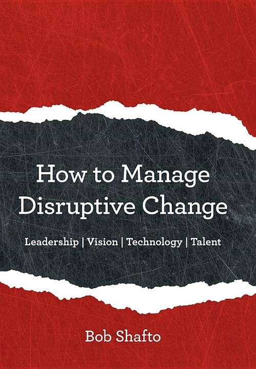 How to Manage Disruptive Change: Adaptability Leadership Vision Technology Talent (Hardcover)