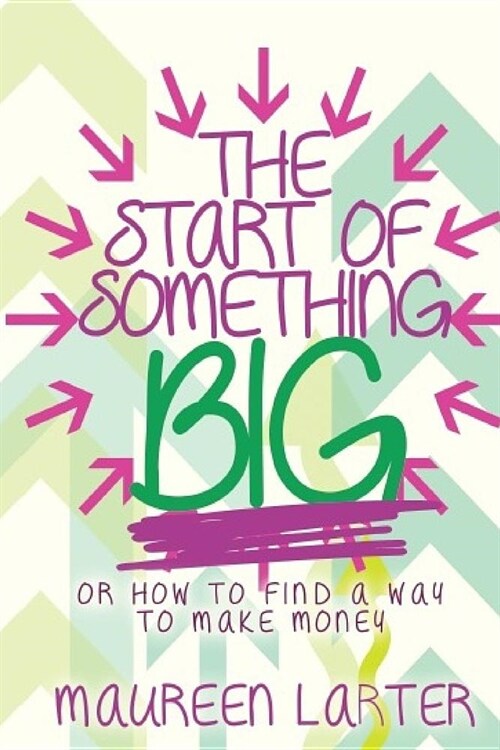 The Start of Something Big: Or How to Find a Way to Make Money (Paperback)