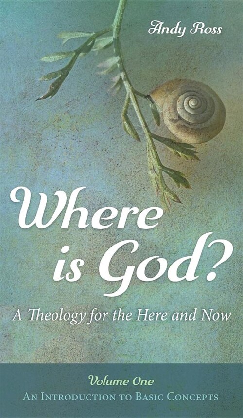 Where Is God?: A Theology for the Here and Now, Volume One: An Introduction to Basic Concepts (Hardcover)