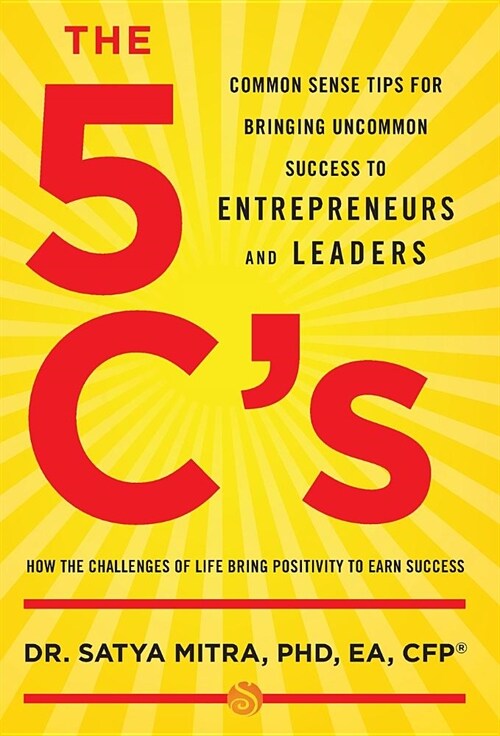 The 5 Cs: Common Sense Tips for Bringing Uncommon Success to Entrepreneurs and Leaders (Hardcover)