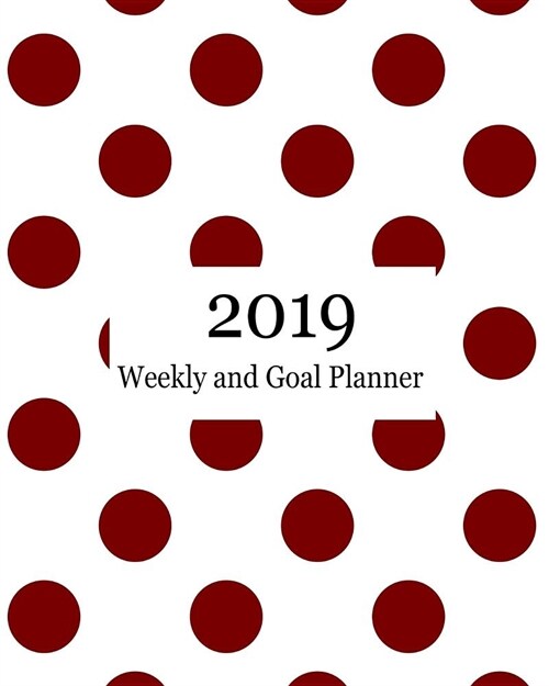 2019 Weekly and Goal Planner: Weekly Monthly Goal Planner Burgundy Red and White Polka Dots (Paperback)