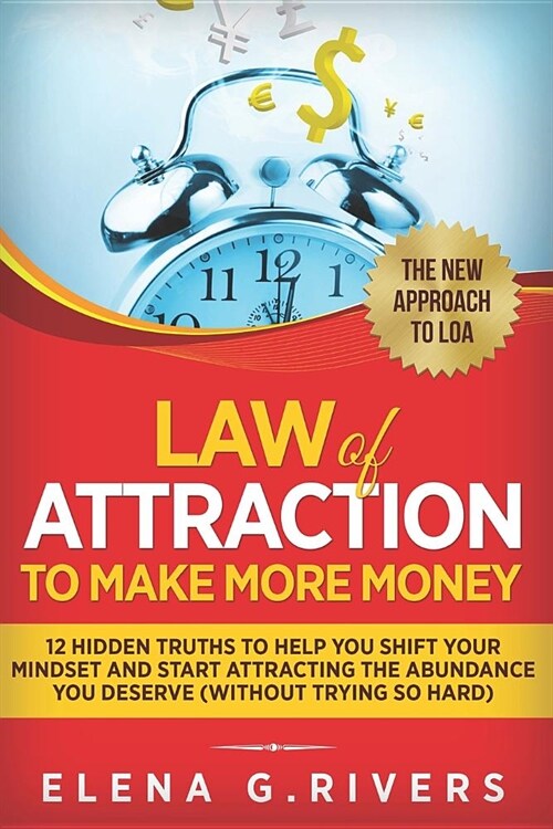 Law of Attraction to Make More Money: 12 Hidden Truths to Help You Shift Your Mindset and Start Attracting the Abundance You Deserve (Without Trying S (Paperback)