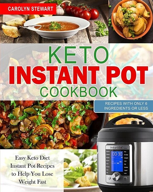 The Keto Instant Pot Cookbook: Easy Keto Diet Instant Pot Recipes with Only 6 Ingredients or Less to Help You Lose Weight Quickly (Paperback)