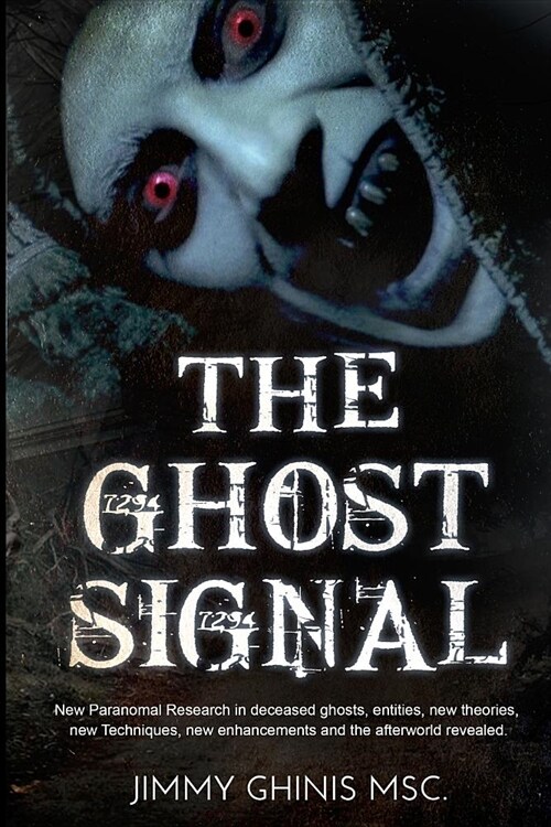 The Ghost Signal: New Paranormal Research in Deceased Ghosts, Entities, New Theories, New Techniques, New Enhancements and the Afterworl (Paperback)