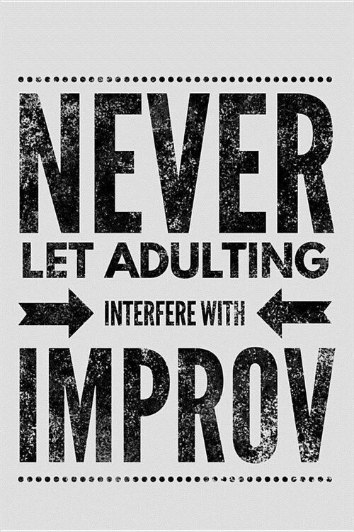 Never Let Adulting Interfere with Improv: Improvisation Comedy Actor Notebook - Lined 120 Pages 6x9 Journal (Paperback)