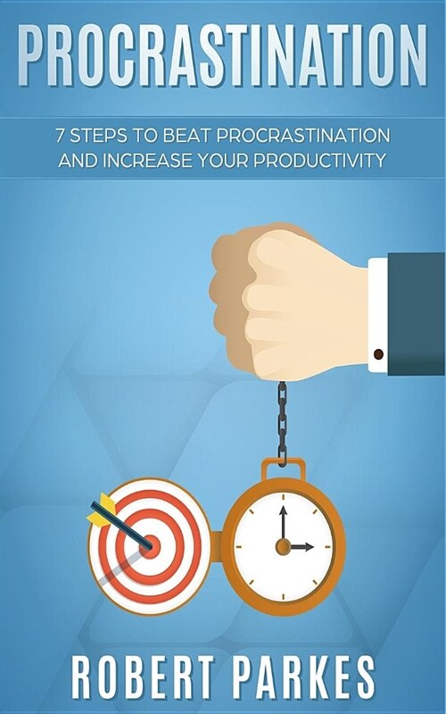 Procrastination: 7 Steps to Beat Procrastination and Increase Your Productivity (Procrastination Series Book 1) (Paperback)