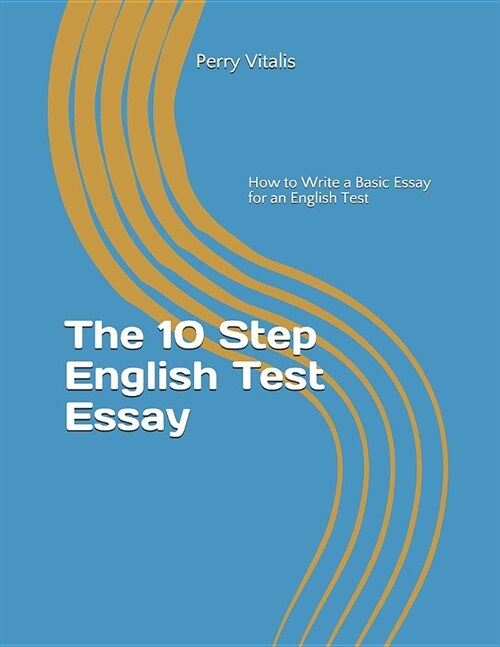 The 10 Step English Test Essay: How to Write a Basic Essay for an English Test (Paperback)