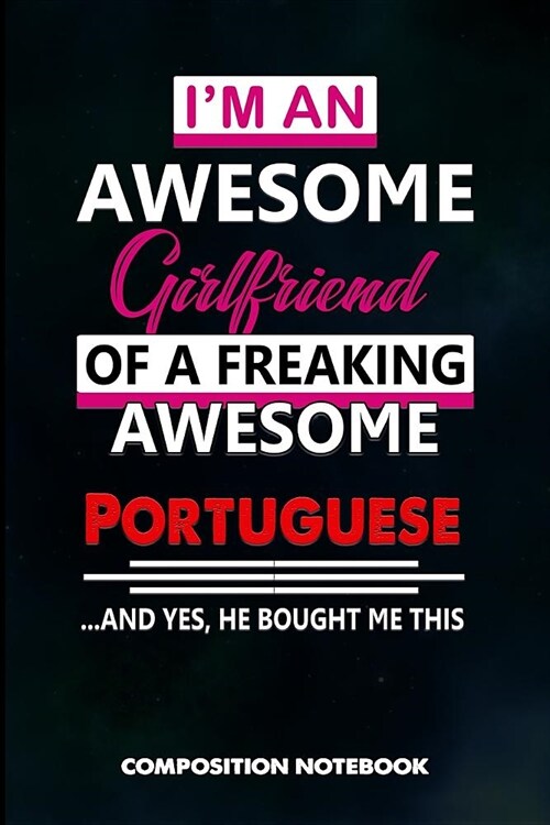 I Am an Awesome Girlfriend of a Freaking Awesome Portuguese and Yes He Bought Me This: Composition Notebook, Birthday Journal Gift for Lisbon Portugal (Paperback)