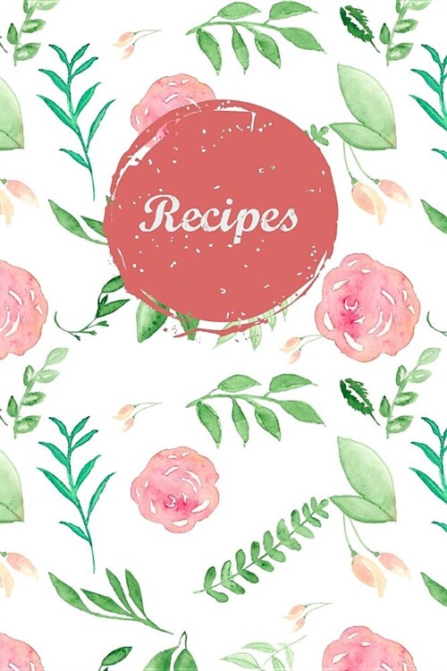 Recipes: Blank Recipe Book Journal to Write in for Favorite Recipes and Meals White Pink Floral Flowers (Paperback)