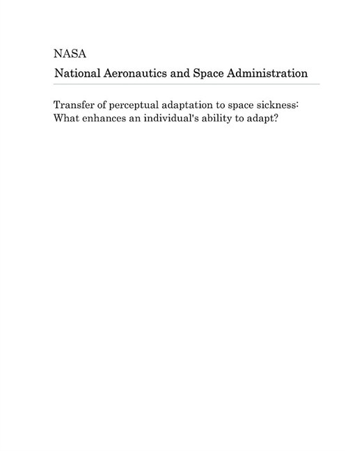 Transfer of Perceptual Adaptation to Space Sickness: What Enhances an Individuals Ability to Adapt? (Paperback)