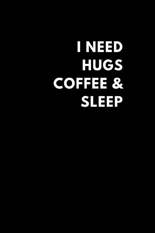 I Need Hugs Coffee & Sleep: Funny Lined Notebook Diary to Write In, Gift Gag Office Work Job (150 Pages) (Paperback)