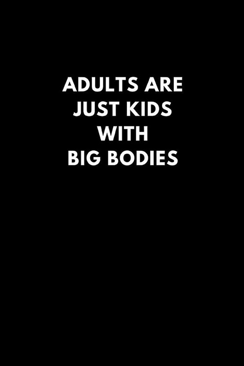 Adults Are Just Kids with Big Bodies: Funny Lined Notebook Diary to Write In, Gift Gag Office Work Job (150 Pages) (Paperback)