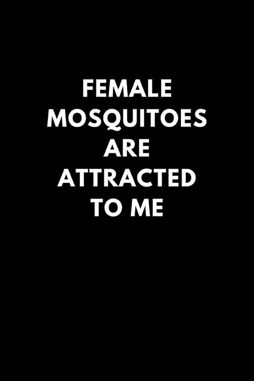 Female Mosquitoes Are Attracted to Me: Funny Lined Notebook Diary to Write In, Gift Gag Office Work Job (150 Pages) (Paperback)
