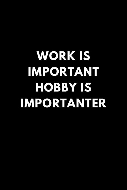 Work Is Important Hobby Is Importanter: Funny Lined Notebook Diary to Write In, Gift Gag Office Work Job (150 Pages) (Paperback)