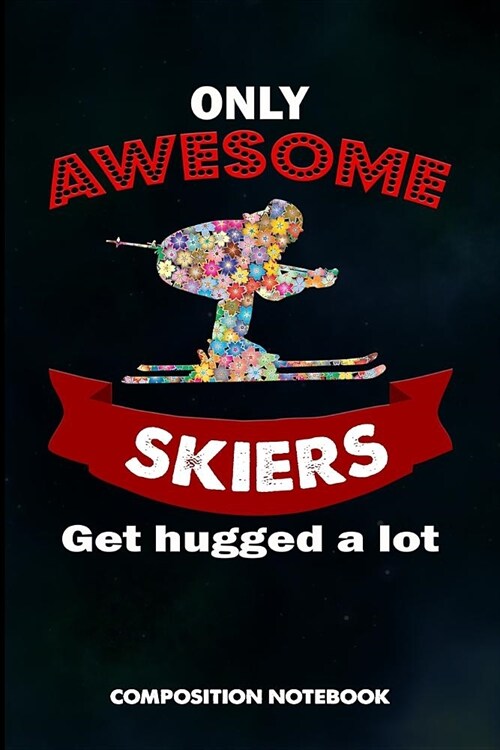 Only Awesome Skiers Get Hugged a Lot: Composition Notebook, Birthday Journal Gift for Mountain Snow Jet Ski Lovers to Write on (Paperback)