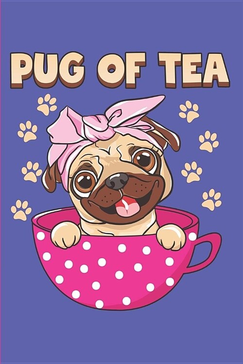 Pug of Tea: Pug Dog Owner Blank Lined Journal, Diary or Planner - 120 Blank Lined Pages Notebook - 6x9 Inches W/ Matte Cover Finis (Paperback)