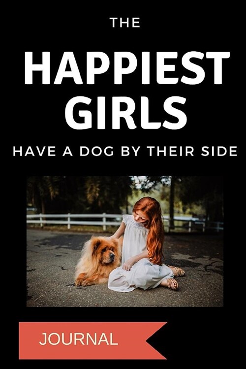 Journal: The Happiest Girls Have a Dog by Their Side: A Notebook for Dog Moms (Paperback)