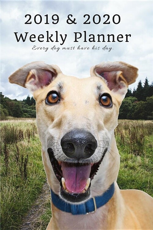 2019 & 2020 Weekly Planner Every Dog Must Have His Day.: Funny Greyhound in Nature: Two Year Agenda Datebook: Plan Goals to Gain & Work to Maintain Da (Paperback)