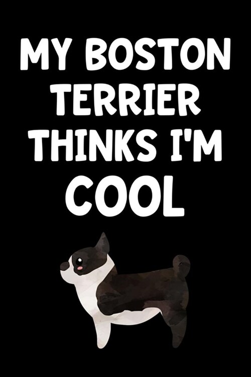 My Boston Terrier Thinks Im Cool: Lined Journal Notebook for Boston Terrier Lovers, Pet Dog Owners, Animal Rescue (Paperback)