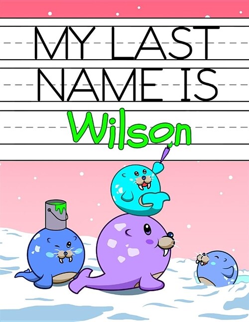 My Last Name Is Wilson: Personalized Primary Name Tracing Workbook for Kids Learning How to Write Their Last Name, Practice Paper with 1 Rulin (Paperback)