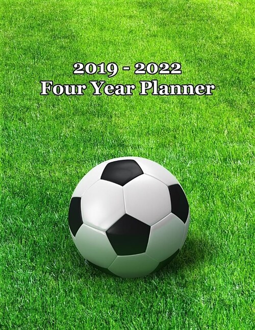 2019 - 2022 Four Year Planner: Soccer Ball on Field Cover - Includes Major U.S. Holidays and Sporting Events (Paperback)