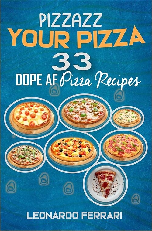 Pizzazz Your Pizza: 33 Dope AF Pizza Recipes (Paperback)