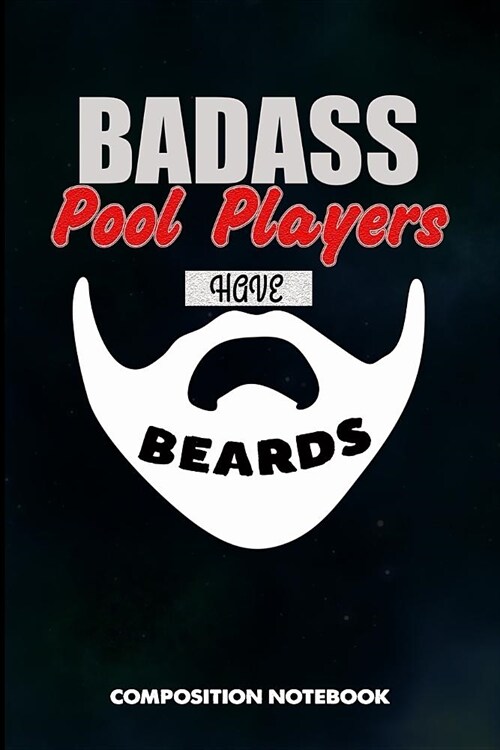 Badass Pool Players Have Beards: Composition Notebook, Men Birthday Journal Gift for Billiard, Snooker Lovers to Write on (Paperback)