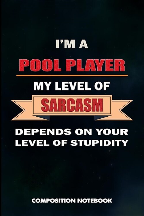 I Am a Pool Player My Level of Sarcasm Depends on Your Level of Stupidity: Composition Notebook, Birthday Journal Gift for Billiard, Snooker Lovers to (Paperback)