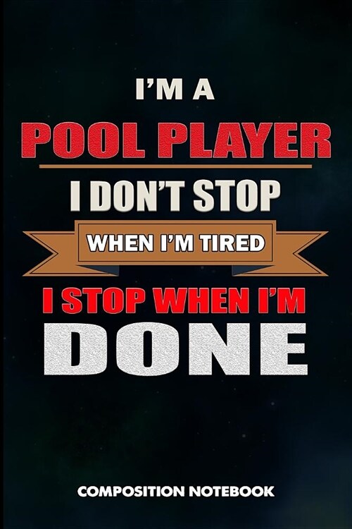 I Am a Pool Player I Dont Stop When I Am Tired I Stop When I Am Done: Composition Notebook, Birthday Journal Gift for Billiard, Snooker Lovers to Wri (Paperback)