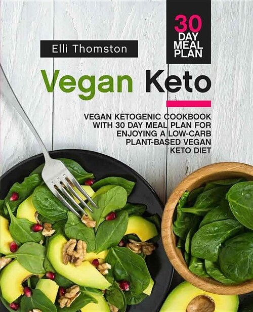 Vegan Keto: Vegan Ketogenic Cookbook with 30 Day Meal Plan for Enjoying a Low-Carb Plant-Based Vegan Keto Diet (Paperback)