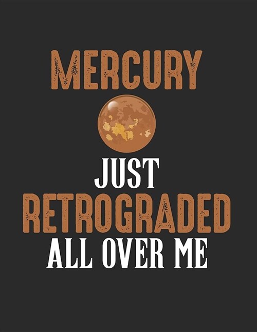 Mercury Just Retrograded All Over Me: Funny Astronomy Notebook (Paperback)