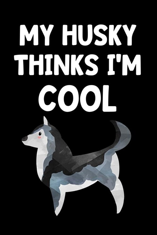 My Husky Thinks Im Cool: Lined Journal Notebook for Husky Lovers, Pet Dog Owners, Animal Rescue (Paperback)