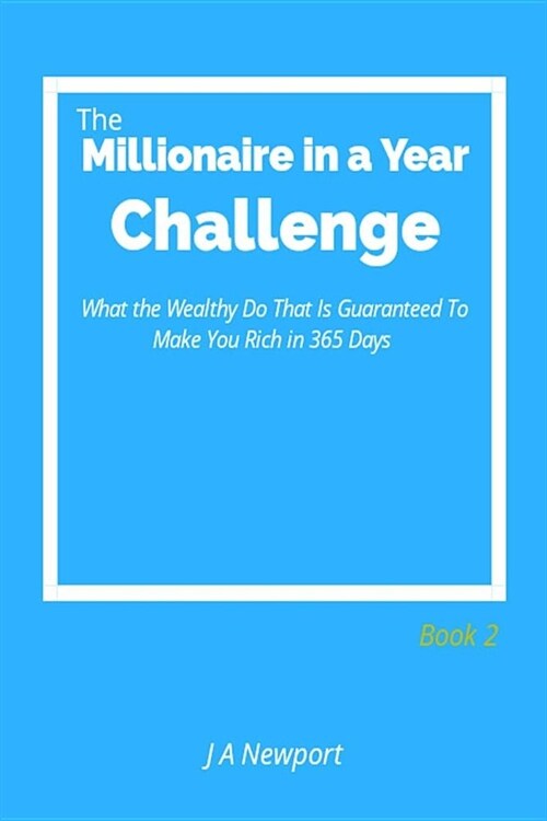 The Millionaire in a Year Challenge: What the Wealthy Do That Is Guaranteed to Make You Rich in 365 Days - Book 2 (Paperback)