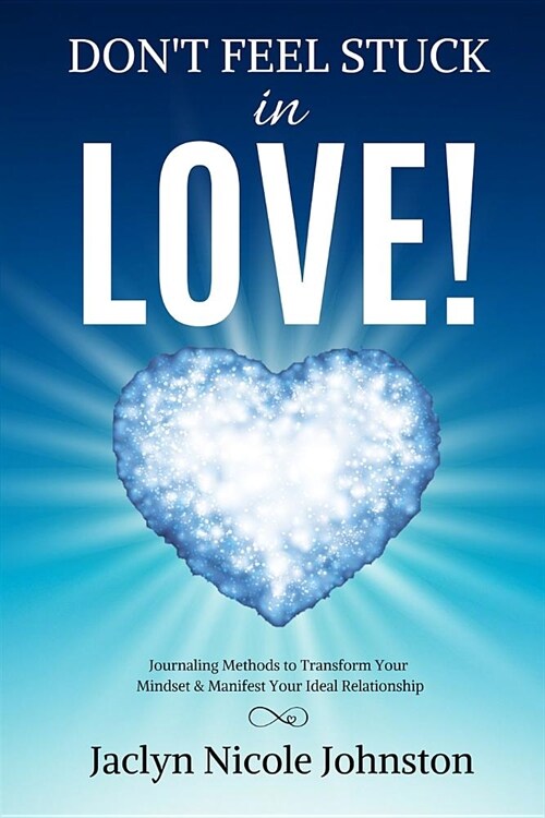 Dont Feel Stuck in Love!: Journaling Methods to Transform Your Mindset & Manifest Your Ideal Relationship (Paperback)