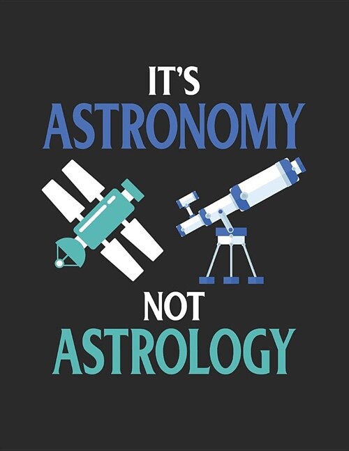 Its Astronomy Not Astrology: Funny Astronomy Notebook (Paperback)