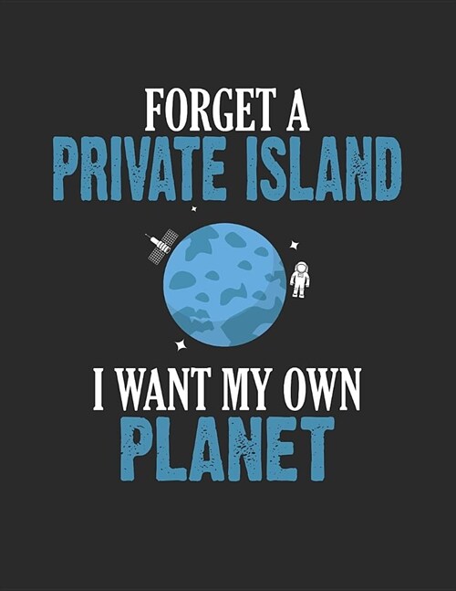 Forget a Private Island I Want My Own Planet: Funny Astronomy Notebook (Paperback)
