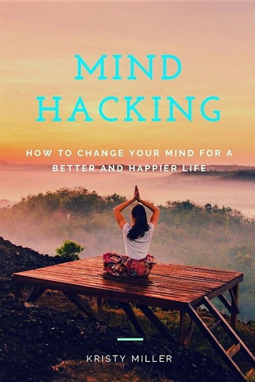 Mind Hacking: How to Change Your Mind for a Better and Happier Life (Paperback)