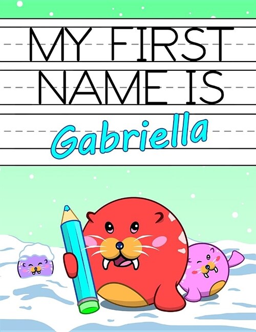 My First Name Is Gabriella: Personalized Primary Name Tracing Workbook for Kids Learning How to Write Their First Name, Practice Paper with 1 Ruli (Paperback)