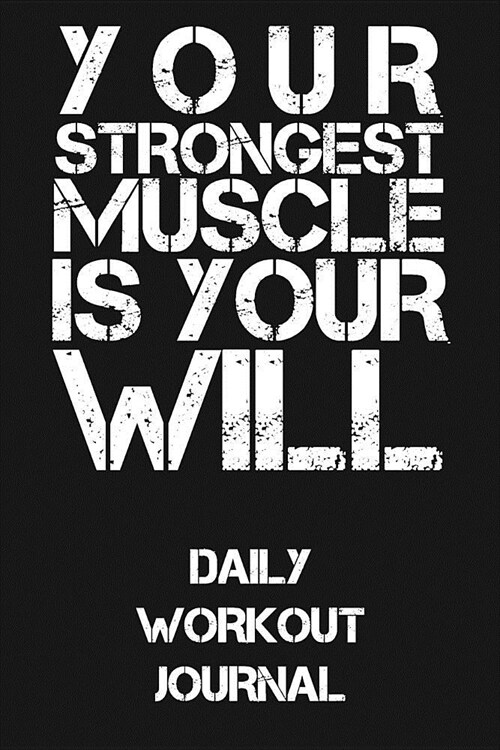 Your Strongest Muscle Is Your Will: Daily Workout Journal (Paperback)