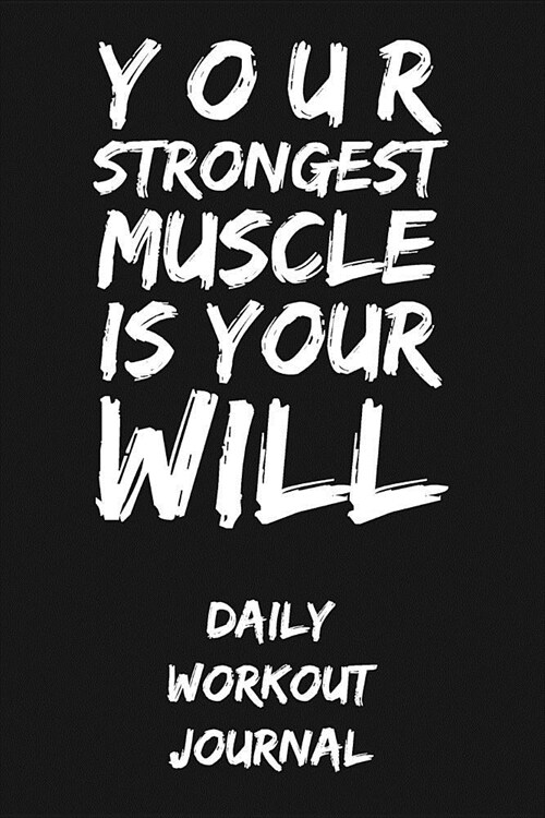 Your Strongest Muscle Is Your Will: Daily Workout Journal (Paperback)