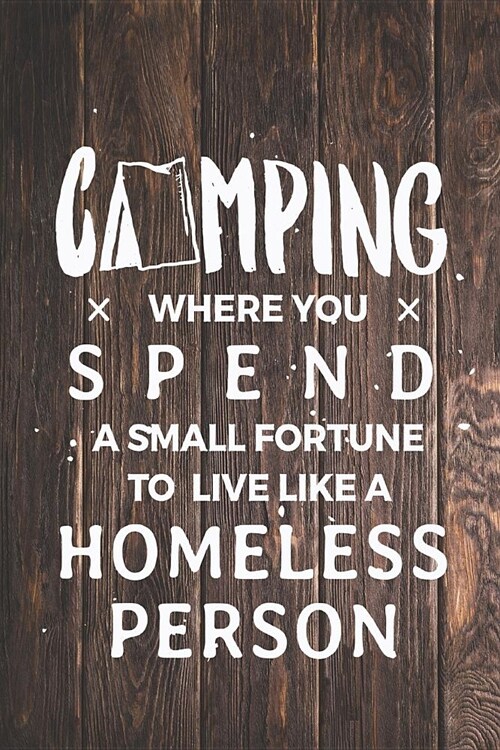 Camping Spend Small Fortune Live Like Homeless Person Funny Journal (Paperback)