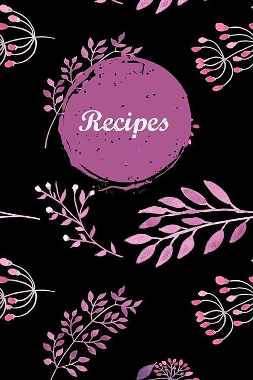 Recipes: Blank Recipe Book Journal to Write in for Favorite Recipes and Meals Pink Purple Floral Flowers Black Background (Paperback)